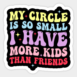 My Circle Is So Small I Have More Kids Than Friends Sticker